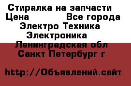 Стиралка на запчасти › Цена ­ 3 000 - Все города Электро-Техника » Электроника   . Ленинградская обл.,Санкт-Петербург г.